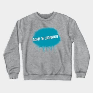 BORN TO WORKOUT Crewneck Sweatshirt